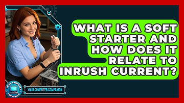 What Is A Soft Starter And How Does It Relate To Inrush Current? - Your Computer Companion