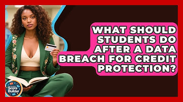 What Should Students Do After A Data Breach For Credit Protection? - Student Score Builder