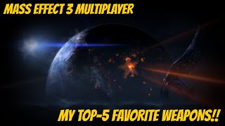 Mass Effect 3 Multiplayer - My Top 5 Favorite Weapons
