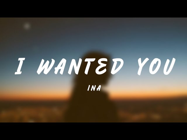 I Wanted You - Ina (Lyrics) class=