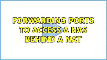 Forwarding ports to access a NAS behind a NAT