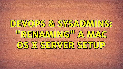 DevOps & SysAdmins: "Renaming" a Mac OS X Server setup