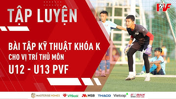 LUYỆN TẬP KỸ NĂNG KHÓA K CHO VỊ TRÍ THỦ MÔN | TẬP LUYỆN CÙNG PVF