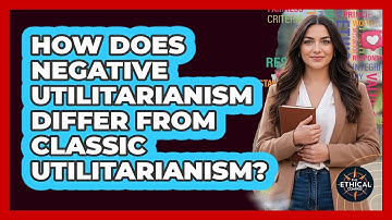 How Does Negative Utilitarianism Differ From Classic Utilitarianism?