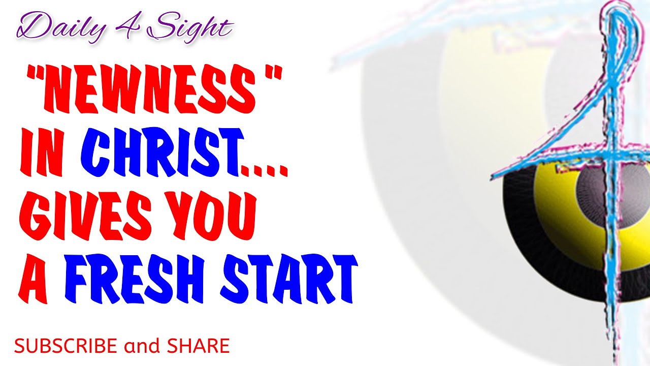 “NEWNESS” IN CHRIST.... GIVES YOU A FRESH START