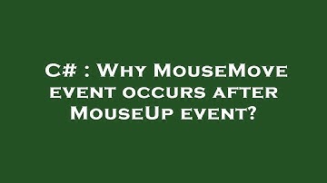 C# : Why MouseMove event occurs after MouseUp event?