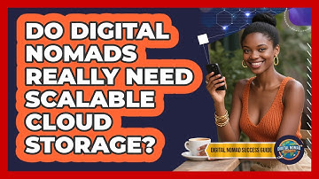 Do Digital Nomads Really Need Scalable Cloud Storage? - Digital Nomad Success Guide