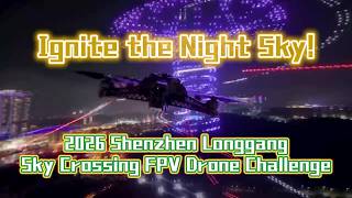 High Energy Recap The 2026 Shenzhen Longgang Sky Crossing Fpv Drone Challenge Lit Up The Night Sky