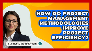 How Do Project Management Methodologies Improve Project Efficiency? - BusinessGuide360.com