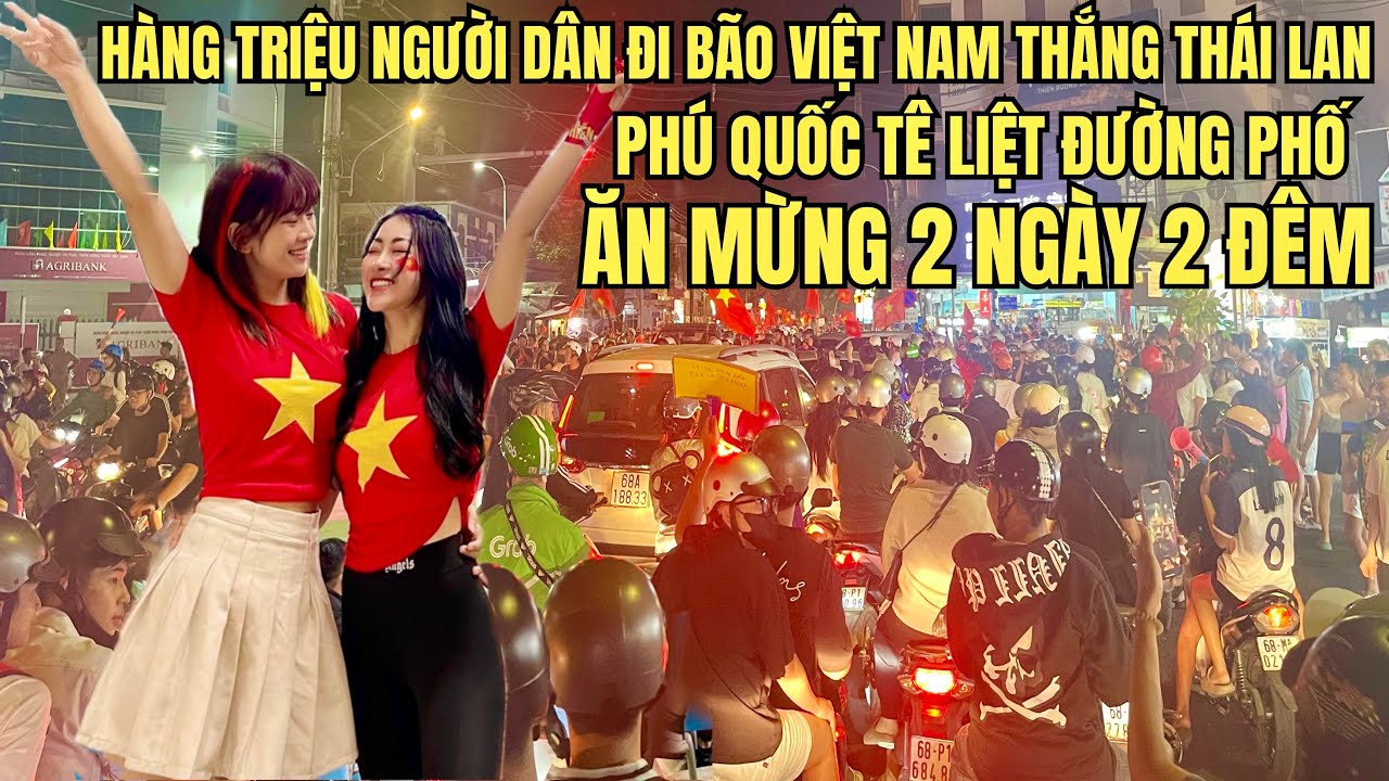 Hàng Triệu Người Dân Đi Bão Đường Phố Phú Quốc Tê Liệt Sau Trận Đấu Thắng Thái Lan ASEAN Cup 2025