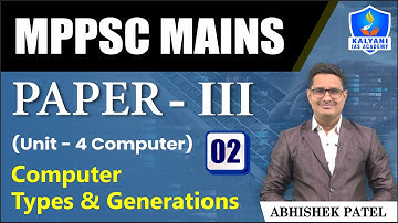 LEC 02 | Computer - Types & Generations | MPPSC Paper 3 Unit 4 | Abhishek Sir | Kalyani IAS Academy