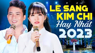 LÊ SANG & KIM CHI Hay Nhất 2023 || Những Màn Song Ca Đỉnh Cao Đốn Tim Triệu Khán Giả