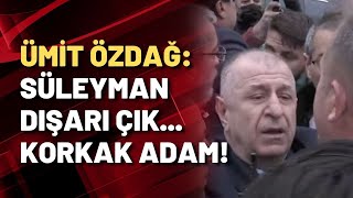 Ümit Özdağ: Süleyman dışarı çık... Korkak adam!