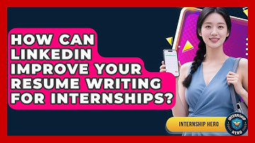 How Can LinkedIn Improve Your Resume Writing for Internships? | Internship Hero News