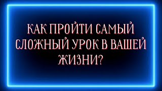 Самый СЛОЖНЫЙ урок в вашей жизни и как его пройти?