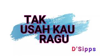 D'Sipps - Tak Usah Kau Ragu (Official Lyrics Video)