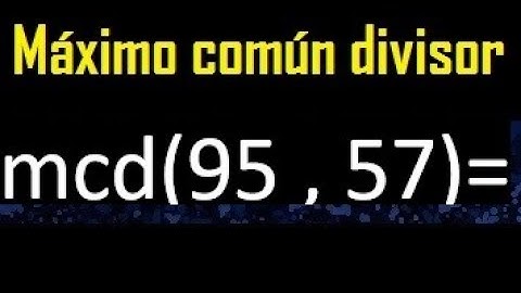 mcd 95 y 57 , maximo comun divisor , como se halla , ejemplos