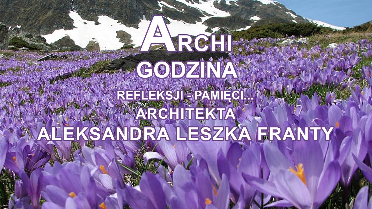 ARCHI-GODZINA, refleksji - pamięci... ARCHITEKTA ALEKSANDRA LESZKA FRANTY