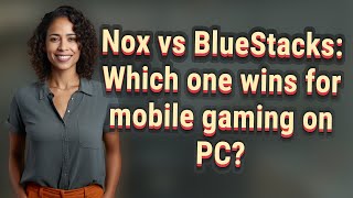 Nox vs BlueStacks: Which one wins for mobile gaming on PC? Nox vs BlueStacks: Which one wins for mobile gaming on PC?