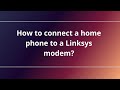 How to connect a home phone to a Linksys modem?