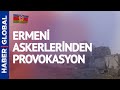 Ermeni Askerlerinden Provokasyon!