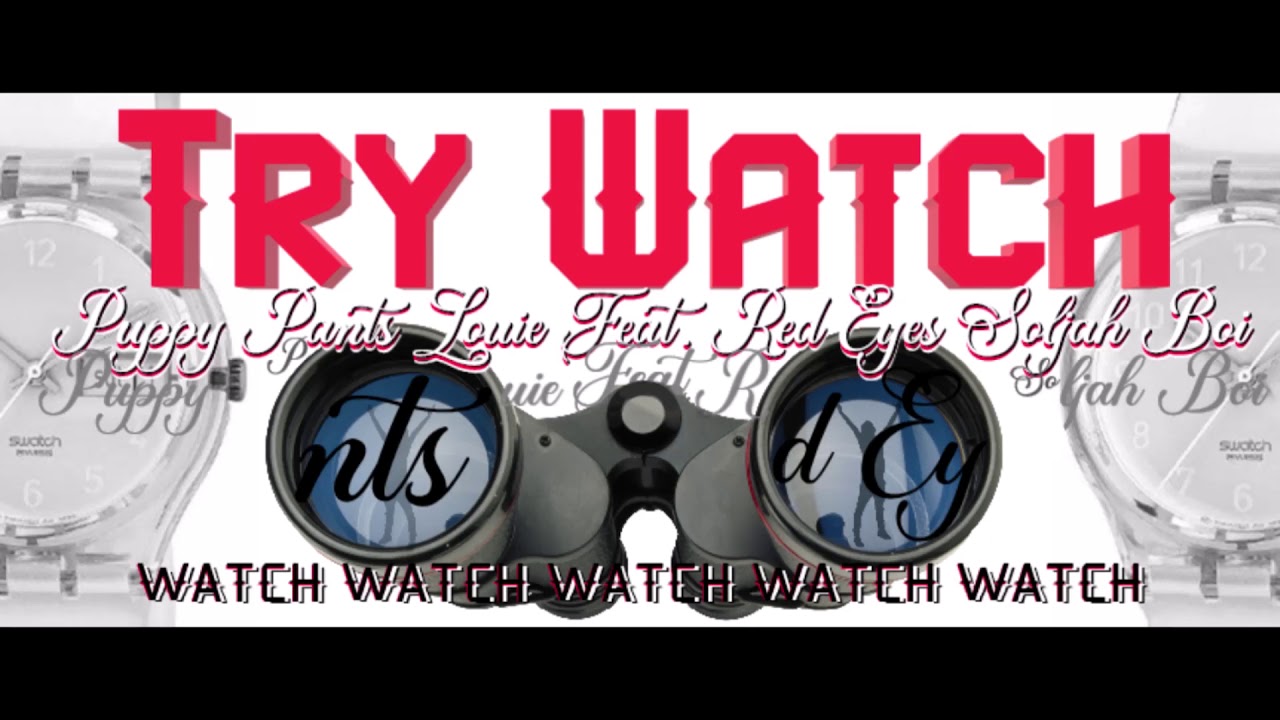 TRY WATCH - Puppy Pants Louie ft. Red Eyes Soljah Boi