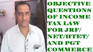 OBJECTIVE QUESTIONS OF INCOME TAX LAW JRF/NET/HTET/PGT COMMERCE