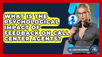 What Is The Psychological Impact Of Feedback On Call Center Agents? - Call Center Pro Strategies