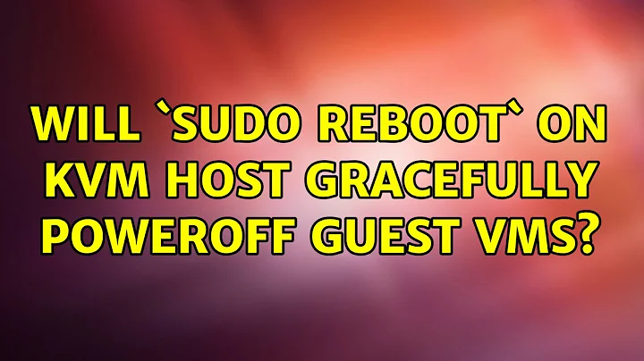 Will `sudo reboot` on KVM host gracefully poweroff guest VMs? (2 Solutions!!)