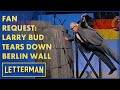 Fan Request: Larry &quot;Bud&quot; Melman Tears Down The Berlin Wall | Letterman