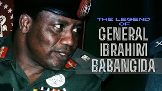 The Legend of IBB: General Ibrahim Badamasi Babangida