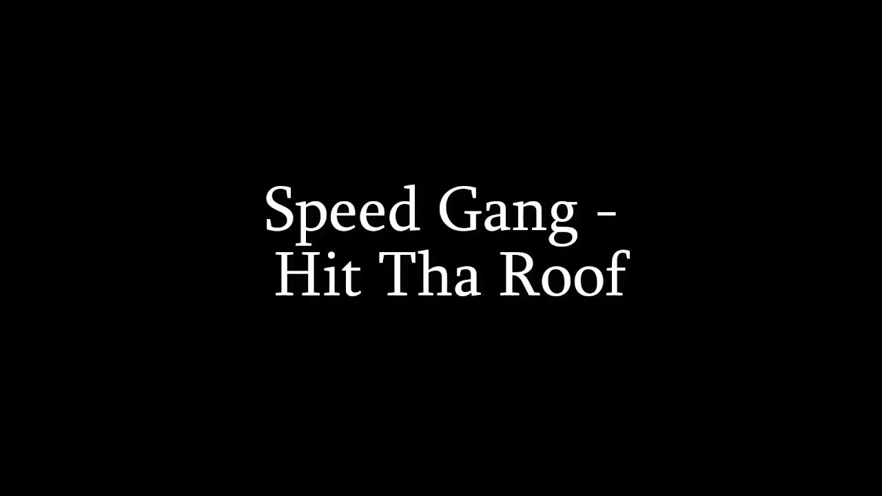 Speed Gang Hit Tha Roof Lyrics Youtube - roblox song url code for d.a.m by fetty wap