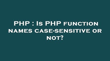 PHP : Is PHP function names case-sensitive or not?