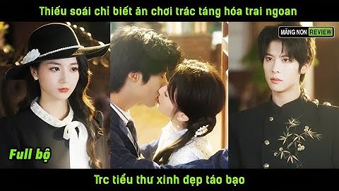 Thiếu soái chỉ biết ăn chơi trác táng hóa trai ngoan  trước tiểu thư xinh đẹp táo bạo