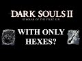 Can you beat Dark Souls 2 SOTFS with only Hexes? | (Dark Souls 2 CHALLENGE)