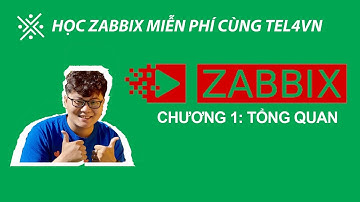 HỌC ZABBIX MIỄN PHÍ CÙNG TEL4VN - CHƯƠNG 1: TỔNG QUAN
