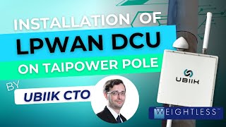 Ubiik CTO explains Weightless LPWAN Data Concentrator Unit Installation experience on TaiPower Pole