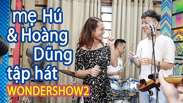 Mẹ Hú cùng Hoàng Dũng tập hát cho WonderShow2 | WONDER HU