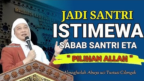 JADI SANTRI ETA PILIHAN ALLAH Ti Nasihat ABUYA UCI TURTUSI Penuh Hikmah
