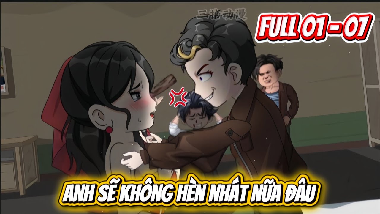 ANH SẼ KHÔNG HÈN NHÁT NỮA ĐÂU | FULL 01 - 07