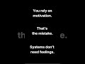 You rely on motivation