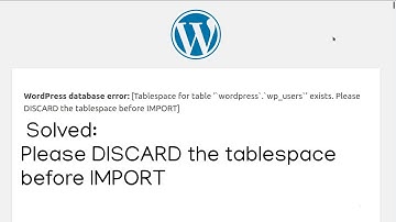Solved: Tablespace for table wordpress exists. Please DISCARD the tablespace before IMPORT