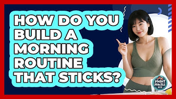 How Do You Build A Morning Routine That Sticks? - Habit Hacks Hub