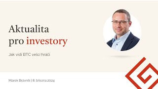 Aktualita pro investory 8.3.2024, Jak vidí BTC velcí hráči