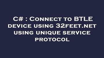 C# : Connect to BTLE device using 32feet.net using unique service protocol
