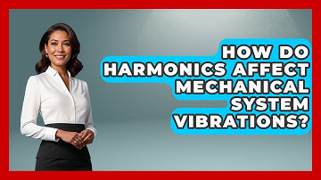 How Do Harmonics Affect Mechanical System Vibrations? - Mechanical Engineering Explained