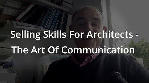 Selling Skills For Architects - The Art Of Communication