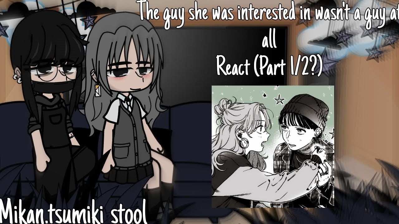 || The Guy She Was Interested In Wasn't a Guy At All React || Original (Part 1/2?) || Enjoy :3