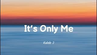 It’s Only Me - Kaleb J (lirik terjemahan Indonesia)