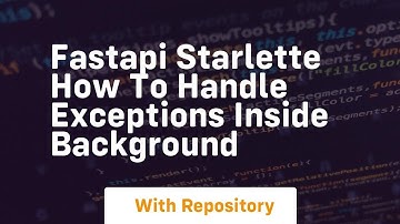 FastAPI Starlette How to handle exceptions inside background